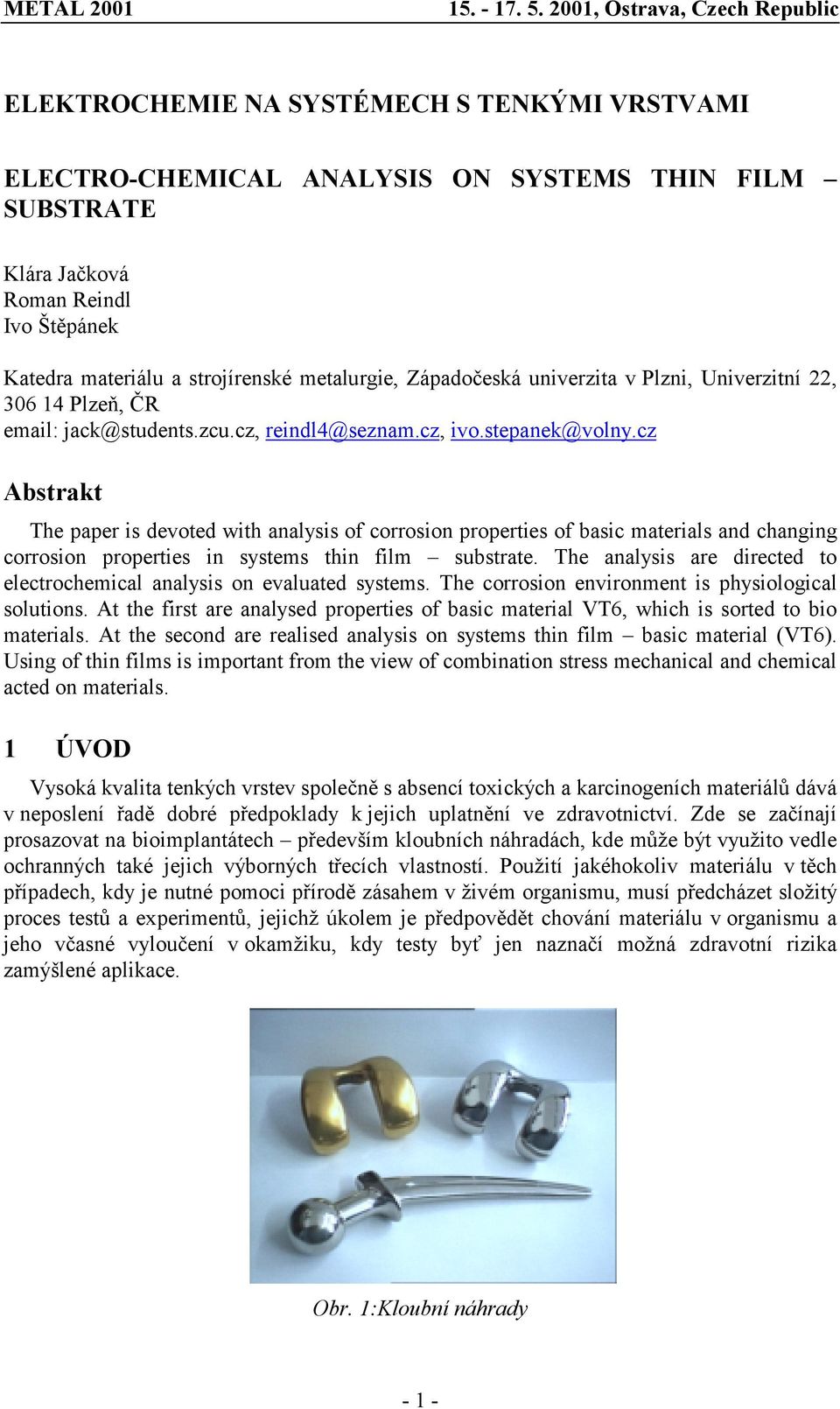 cz Abstrakt The paper is devoted with analysis of corrosion properties of basic materials and changing corrosion properties in systems thin film substrate.