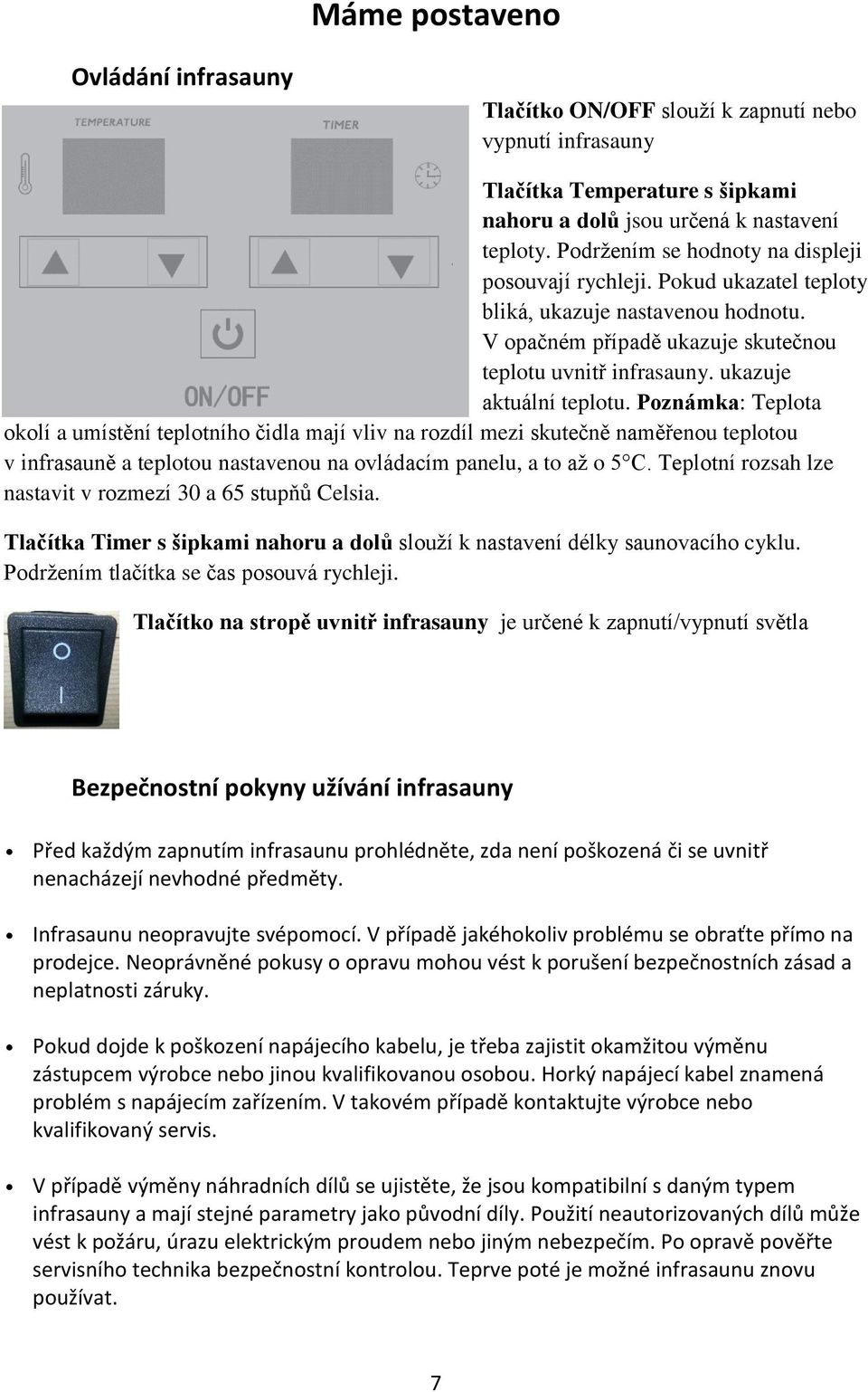 Poznámka: Teplota okolí a umístění teplotního čidla mají vliv na rozdíl mezi skutečně naměřenou teplotou v infrasauně a teplotou nastavenou na ovládacím panelu, a to až o 5 C.