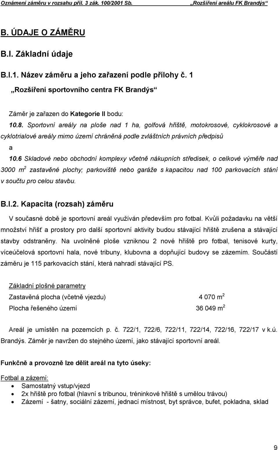 6 Skladové nebo obchodní komplexy včetně nákupních středisek, o celkové výměře nad 3000 m 2 zastavěné plochy; parkoviště nebo garáže s kapacitou nad 100 parkovacích stání v součtu pro celou stavbu. B.