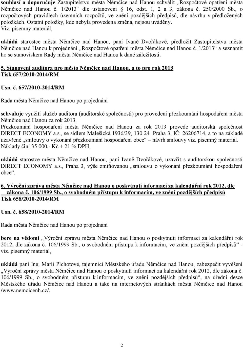 Němčice nad Hanou k projednání Rozpočtové opatření města Němčice nad Hanou č. 1/2013 a seznámit ho se stanoviskem Rady města Němčice nad Hanou k dané záležitosti. 5.