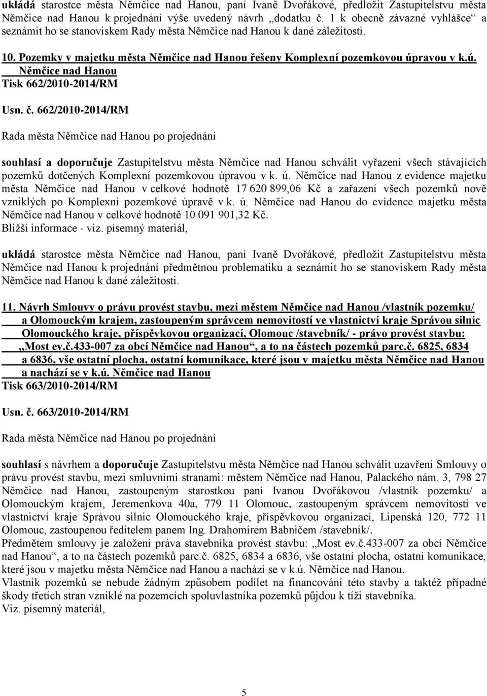 662/2010-2014/RM souhlasí a doporučuje Zastupitelstvu města Němčice nad Hanou schválit vyřazení všech stávajících pozemků dotčených Komplexní pozemkovou úp