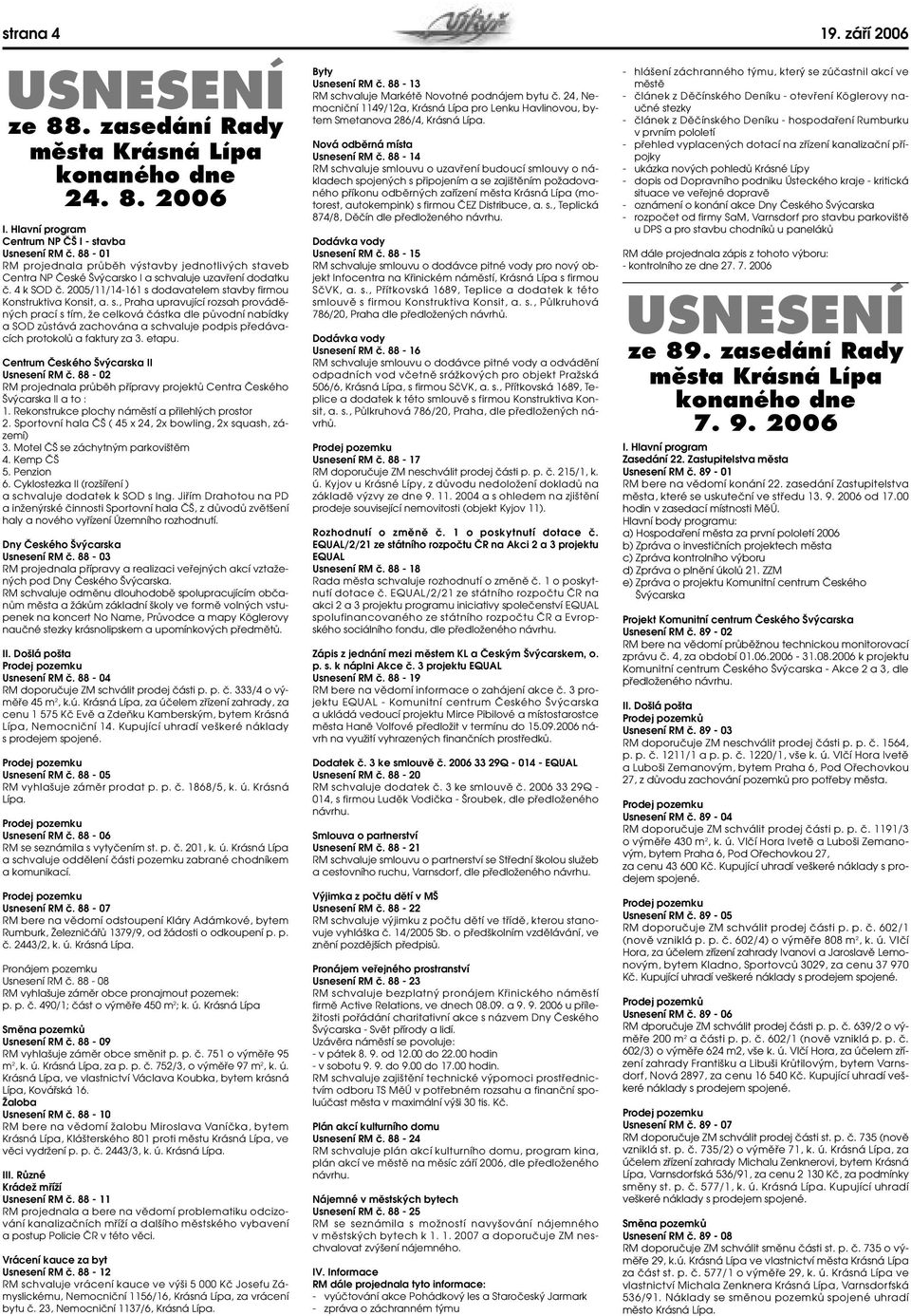 avby jednotliv ch staveb Centra NP âeské v carsko I a schvaluje uzavfiení dodatku ã. 4 k SOD ã. 2005/11/14-161 s dodavatelem stavby firmou Konstruktiva Konsit, a. s., Praha upravující rozsah provádûn ch prací s tím, Ïe celková ãástka dle pûvodní nabídky a SOD zûstává zachována a schvaluje podpis pfiedávacích protokolû a faktury za 3.