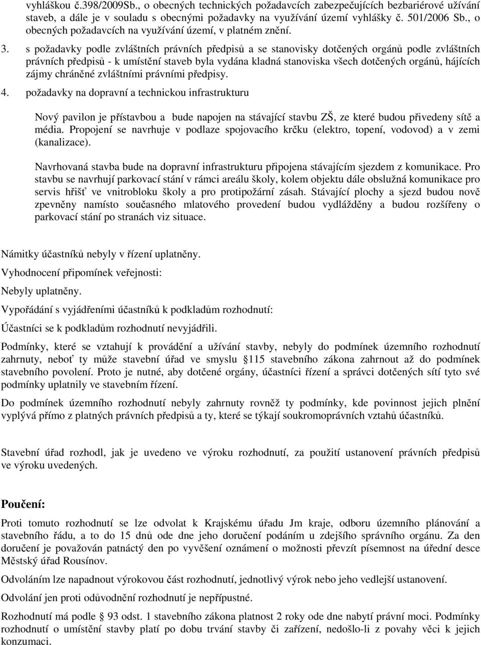 s požadavky podle zvláštních právních předpisů a se stanovisky dotčených orgánů podle zvláštních právních předpisů - k umístění staveb byla vydána kladná stanoviska všech dotčených orgánů, hájících