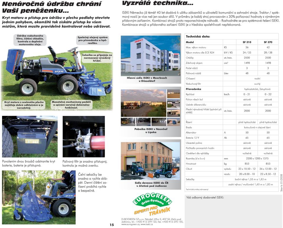 .. ISEKI N mecko již tém 40 let dodává k užitku zákazník a uživatel komunální a zahradní stroje. Traktor / systémový nosi je více než jen soubor díl.