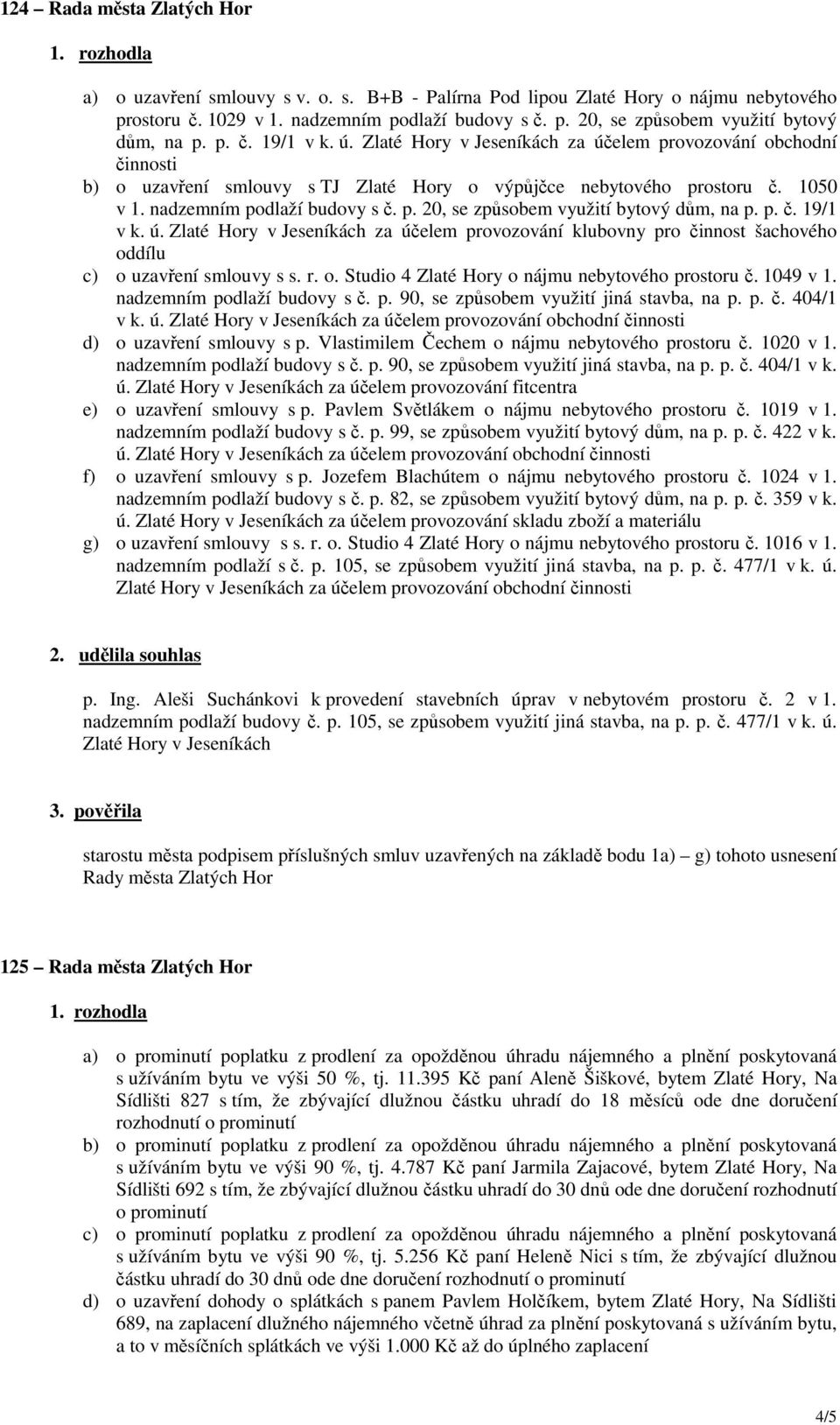 p. č. 19/1 v k. ú. Zlaté Hory za účelem provozování klubovny pro činnost šachového oddílu c) o uzavření smlouvy s s. r. o. Studio 4 Zlaté Hory o nájmu nebytového prostoru č. 1049 v 1.