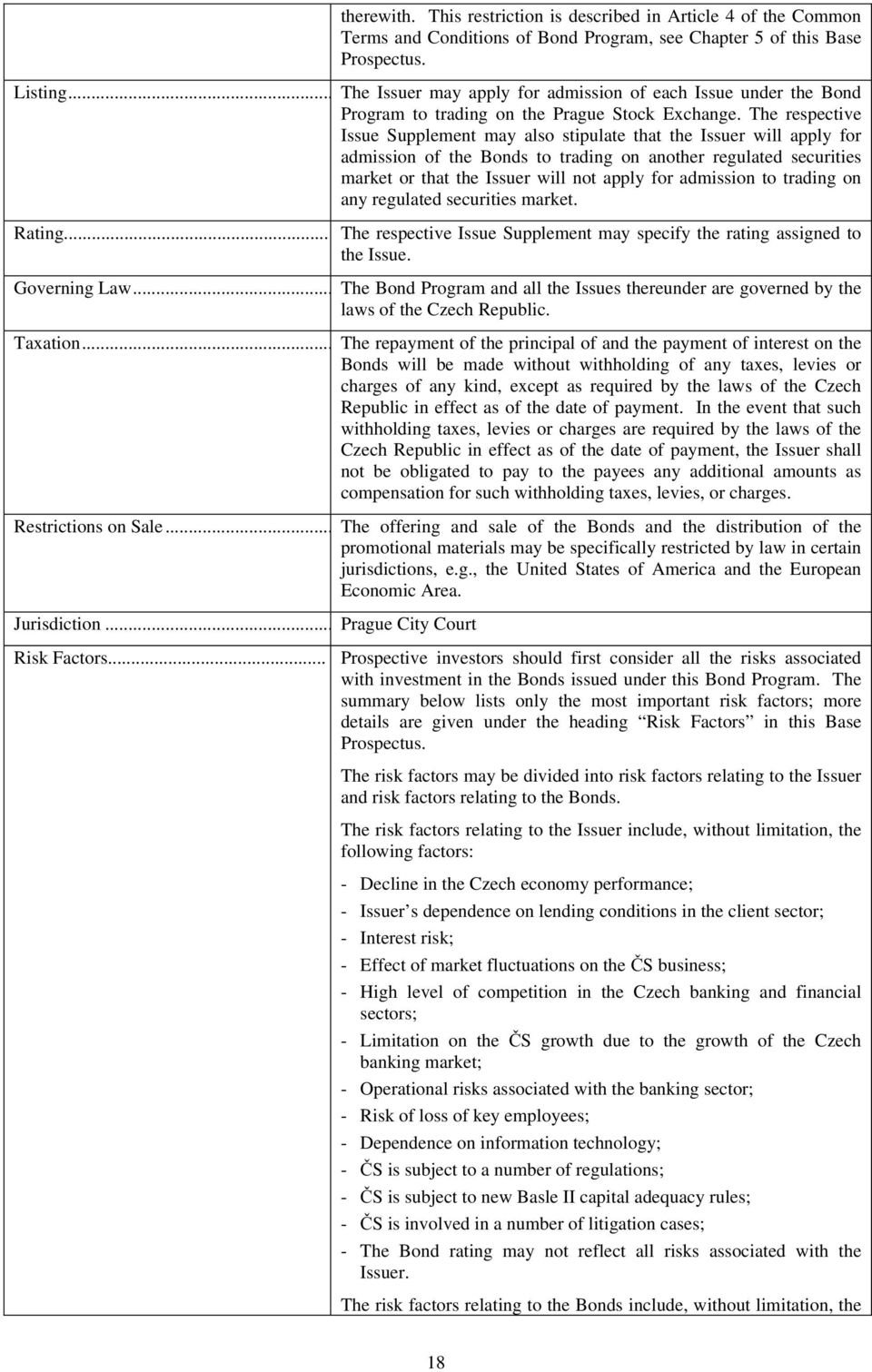 The respective Issue Supplement may also stipulate that the Issuer will apply for admission of the Bonds to trading on another regulated securities market or that the Issuer will not apply for