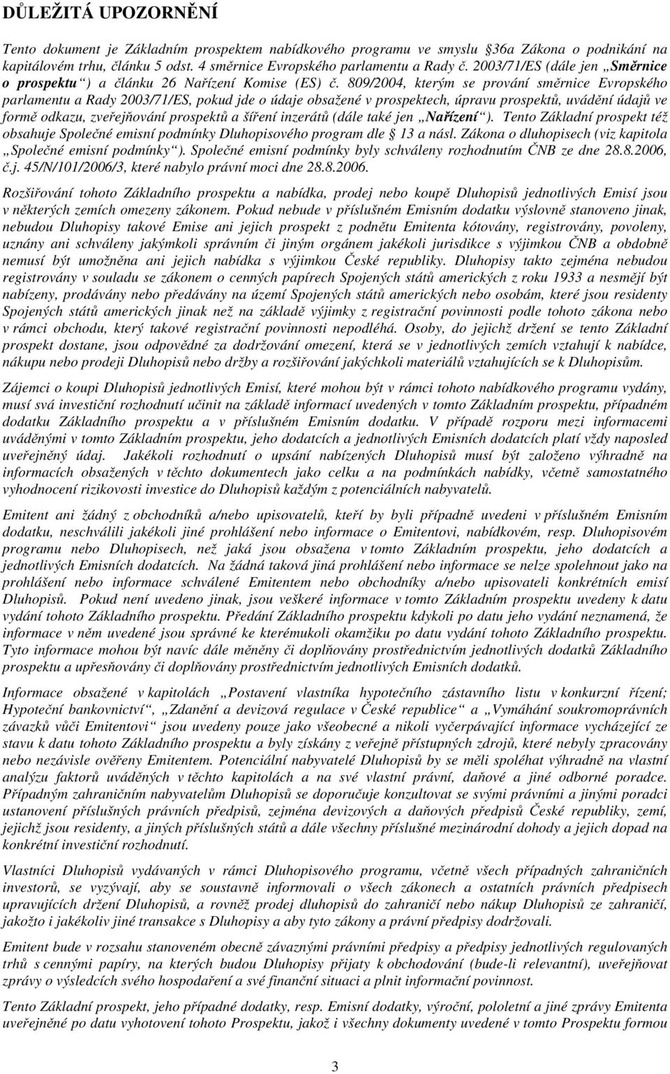 809/2004, kterým se prování směrnice Evropského parlamentu a Rady 2003/71/ES, pokud jde o údaje obsažené v prospektech, úpravu prospektů, uvádění údajů ve formě odkazu, zveřejňování prospektů a