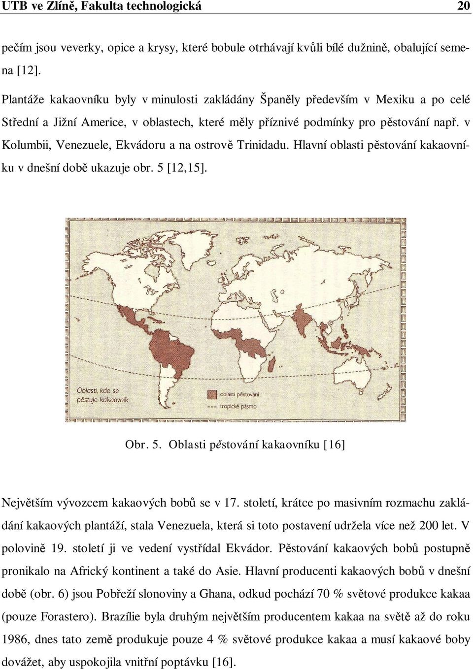 v Kolumbii, Venezuele, Ekvádoru a na ostrov Trinidadu. Hlavní oblasti p stování kakaovníku v dnešní dob ukazuje obr. 5 [12,15]. Obr. 5. Oblasti p stování kakaovníku [16] Nejv tším vývozcem kakaových bob se v 17.