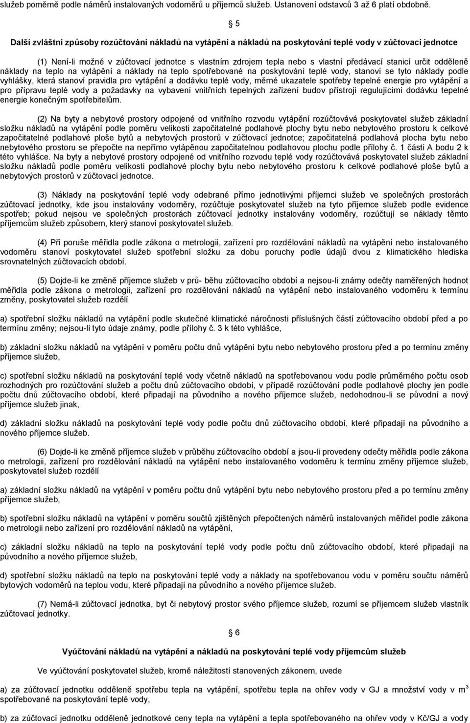 předávací stanicí určit odděleně náklady na teplo na vytápění a náklady na teplo spotřebované na poskytování teplé vody, stanoví se tyto náklady podle vyhlášky, která stanoví pravidla pro vytápění a