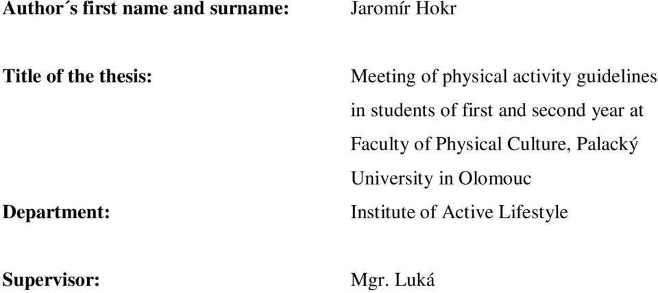 Lukáš Jakubec The year of presentation: 2015 Abstract: Main goal of this thesis is find out the level of meeting physical activity guidelines in students of first and second year at Faculty of