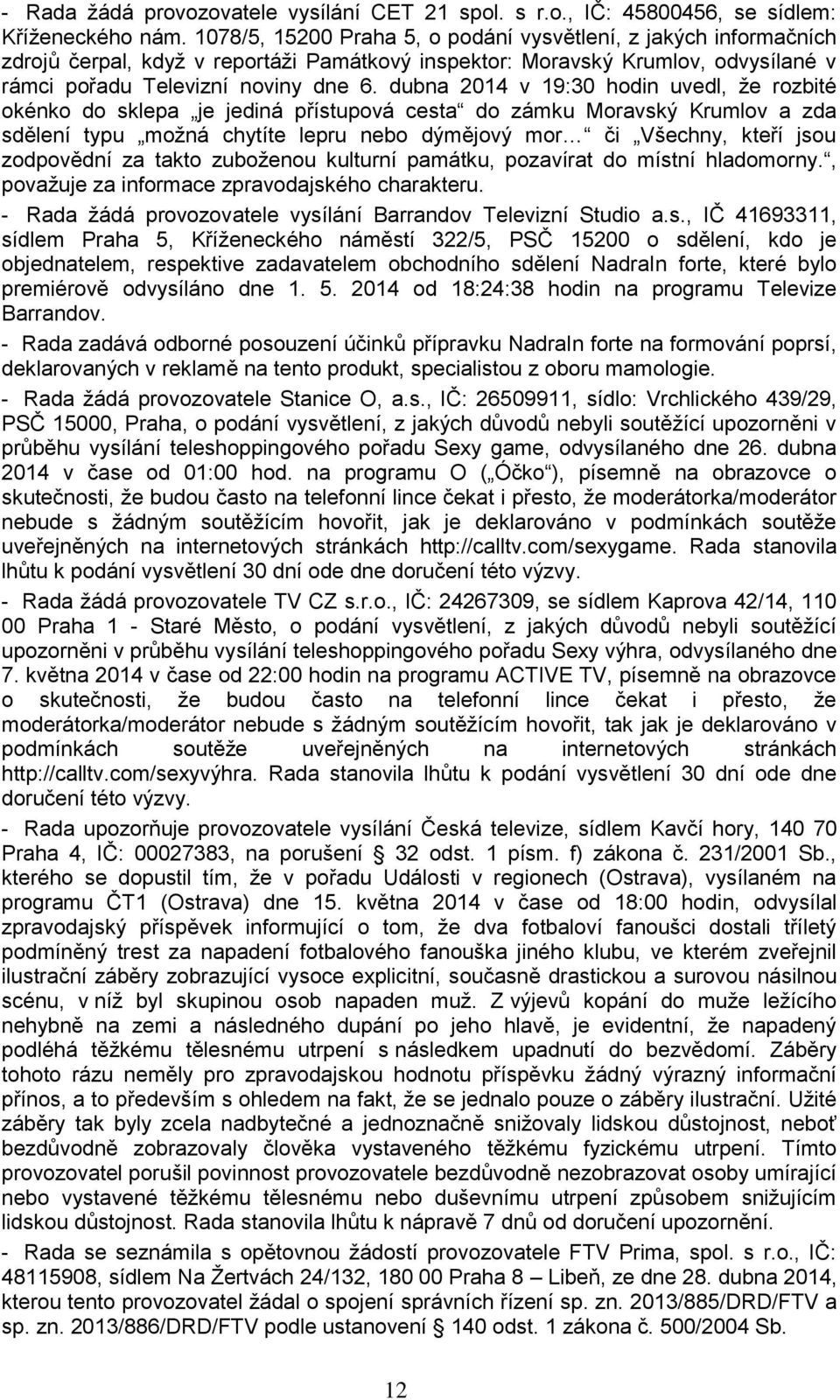 dubna 2014 v 19:30 hodin uvedl, že rozbité okénko do sklepa je jediná přístupová cesta do zámku Moravský Krumlov a zda sdělení typu možná chytíte lepru nebo dýmějový mor či Všechny, kteří jsou