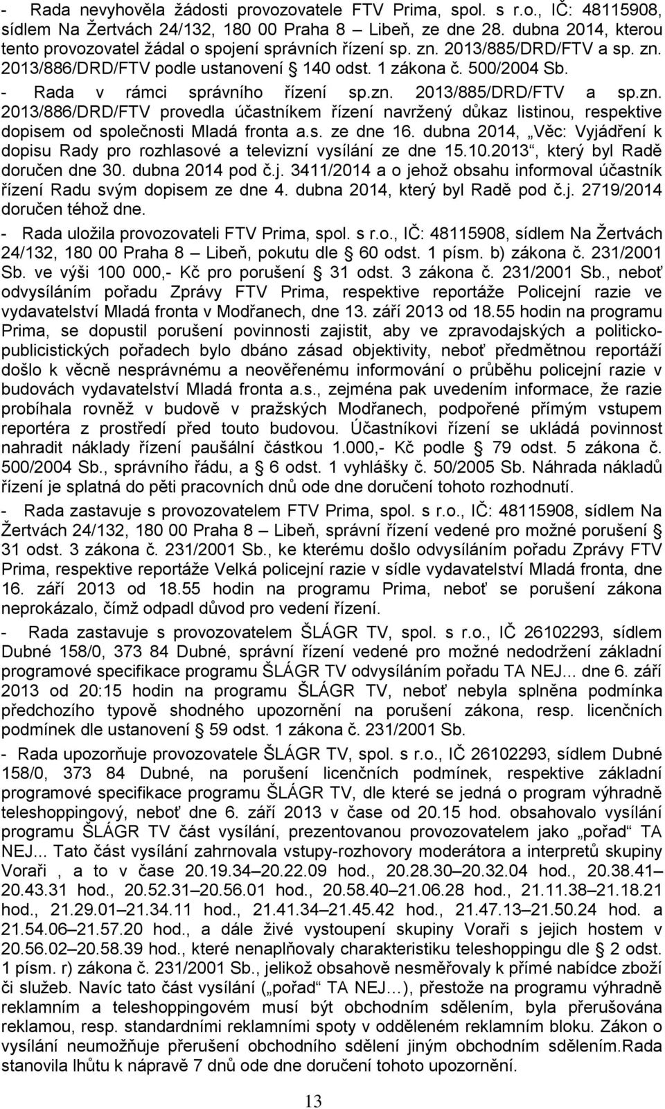 - Rada v rámci správního řízení sp.zn. 2013/885/DRD/FTV a sp.zn. 2013/886/DRD/FTV provedla účastníkem řízení navržený důkaz listinou, respektive dopisem od společnosti Mladá fronta a.s. ze dne 16.