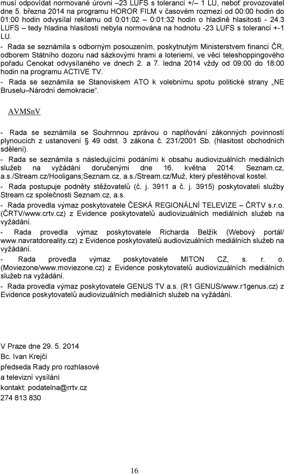 3 LUFS tedy hladina hlasitosti nebyla normována na hodnotu -23 LUFS s tolerancí +-1 LU.