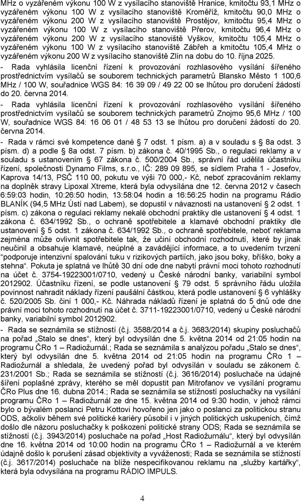 vyzářeném výkonu 100 W z vysílacího stanoviště Zábřeh a kmitočtu 105,4 MHz o vyzářeném výkonu 200 W z vysílacího stanoviště Zlín na dobu do 10. října 2025.