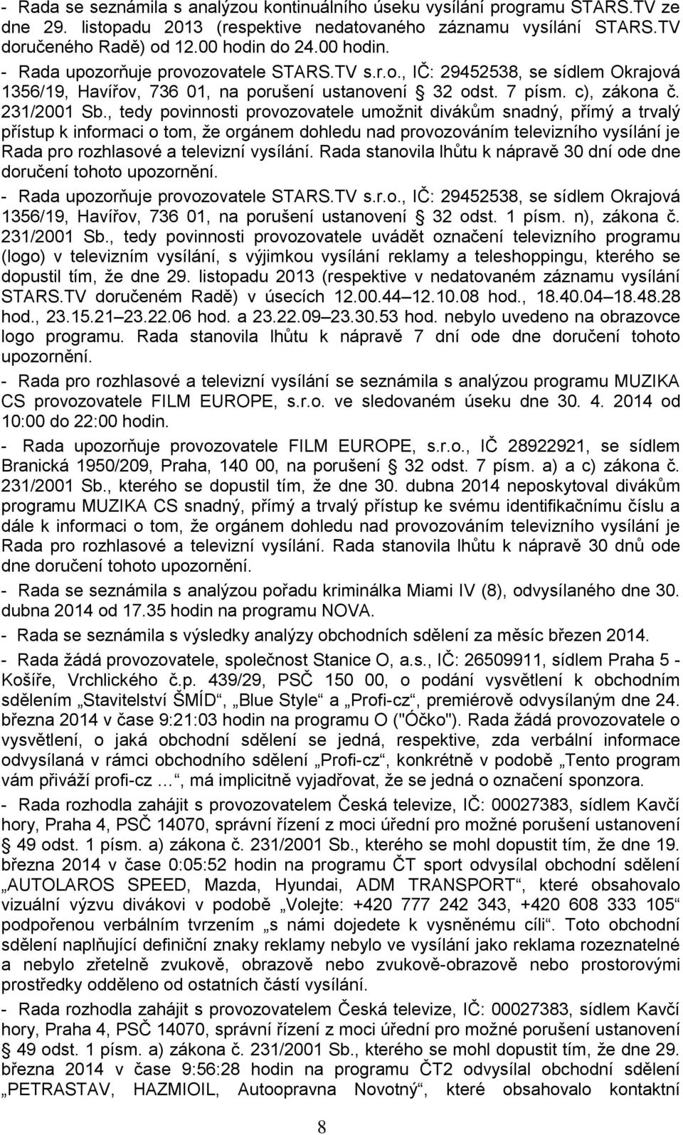 , tedy povinnosti provozovatele umožnit divákům snadný, přímý a trvalý přístup k informaci o tom, že orgánem dohledu nad provozováním televizního vysílání je Rada pro rozhlasové a televizní vysílání.