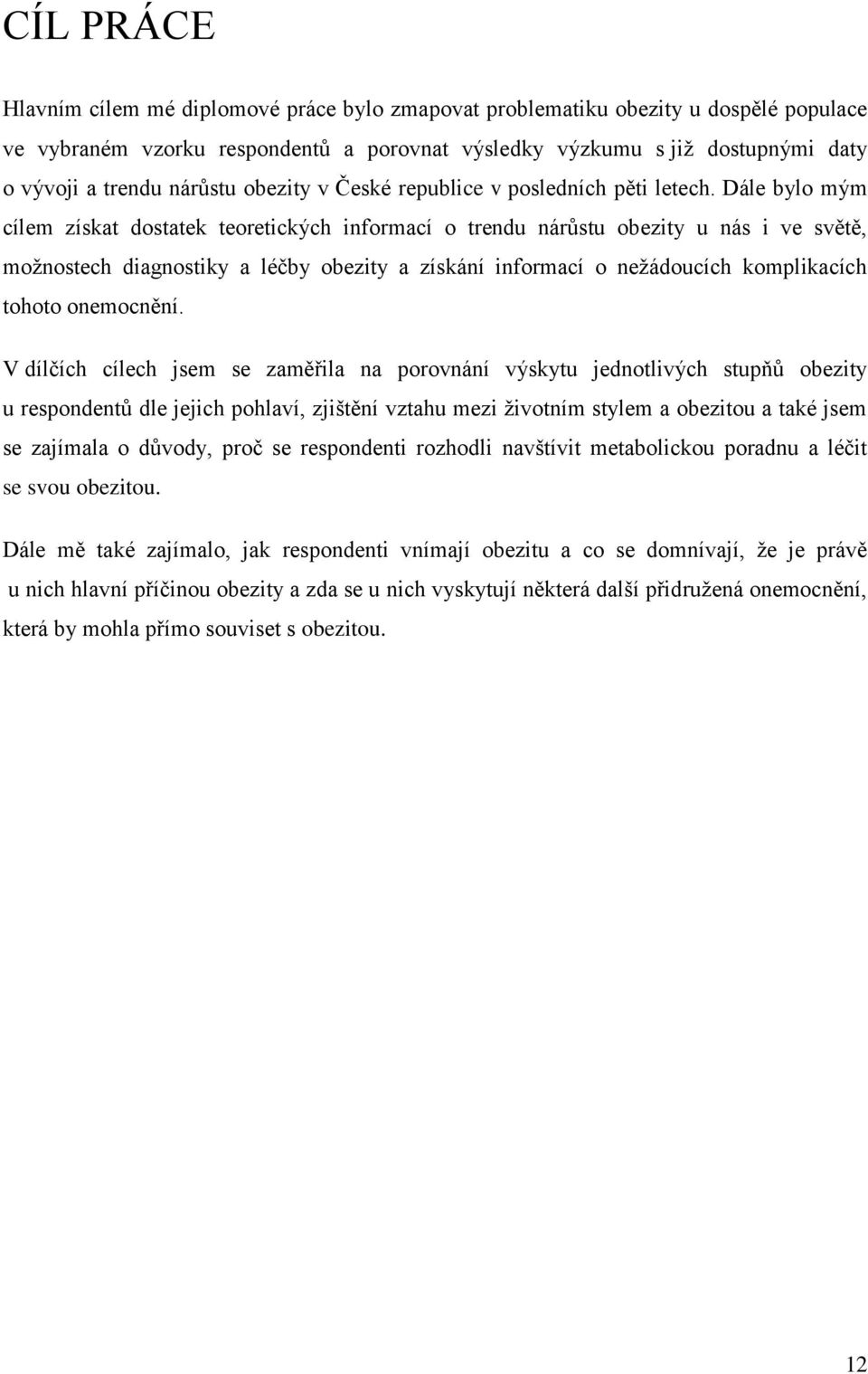 Dále bylo mým cílem získat dostatek teoretických informací o trendu nárůstu obezity u nás i ve světě, možnostech diagnostiky a léčby obezity a získání informací o nežádoucích komplikacích tohoto