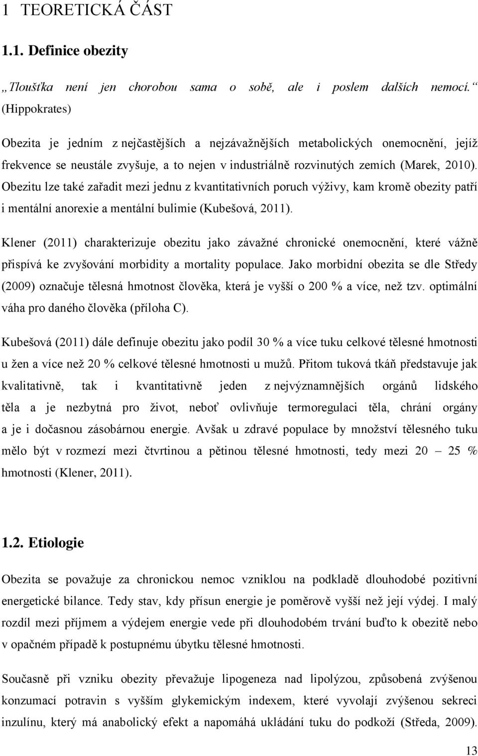 Obezitu lze také zařadit mezi jednu z kvantitativních poruch výživy, kam kromě obezity patří i mentální anorexie a mentální bulimie (Kubešová, 2011).