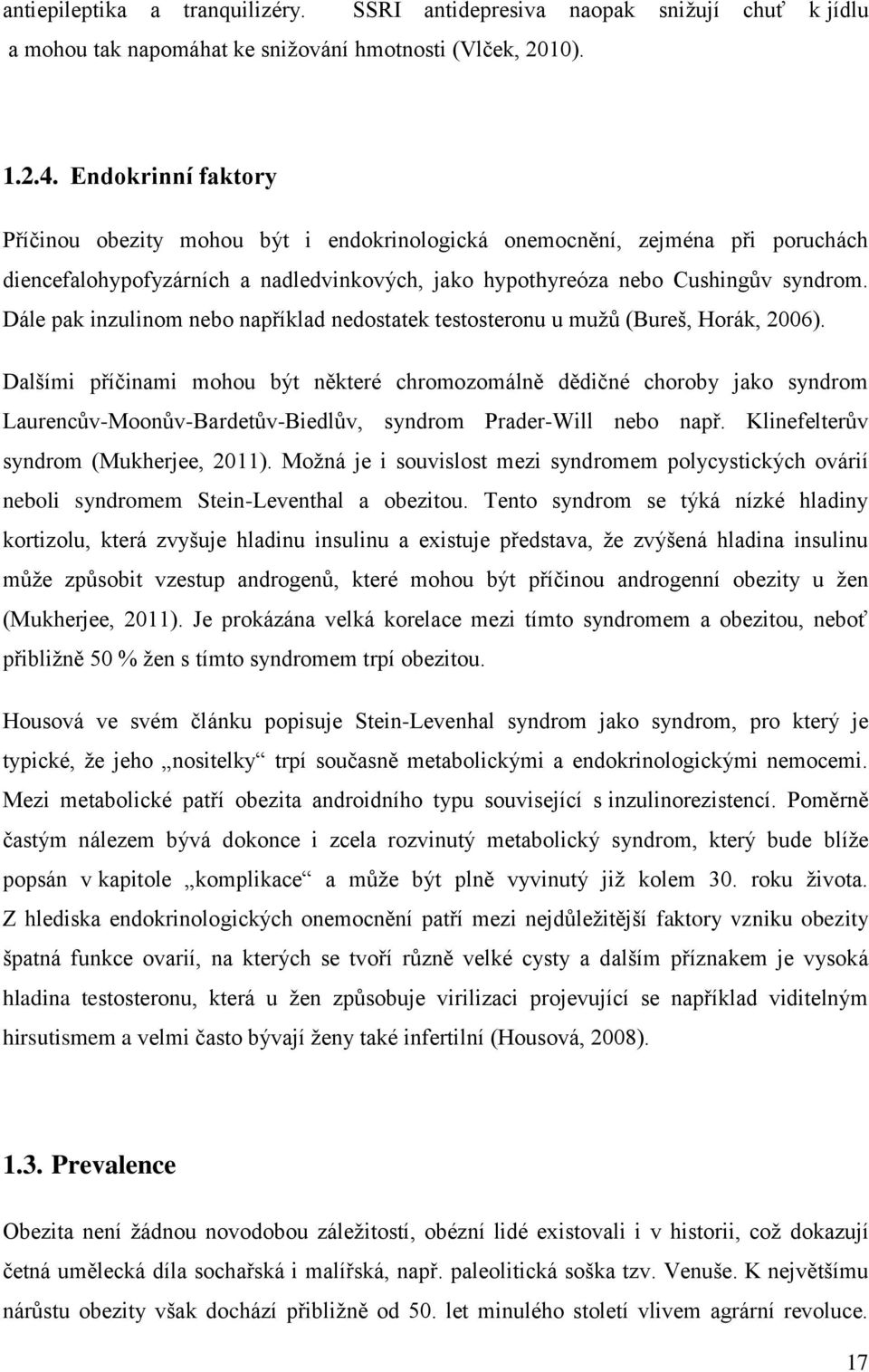 Dále pak inzulinom nebo například nedostatek testosteronu u mužů (Bureš, Horák, 2006).