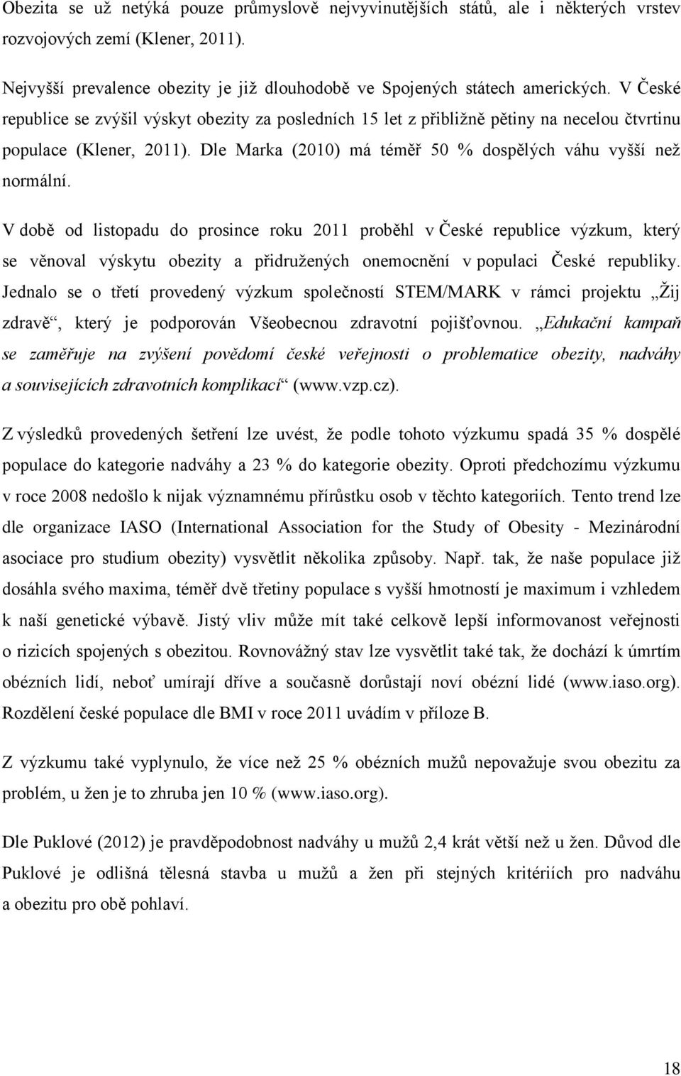 V době od listopadu do prosince roku 2011 proběhl v České republice výzkum, který se věnoval výskytu obezity a přidružených onemocnění v populaci České republiky.