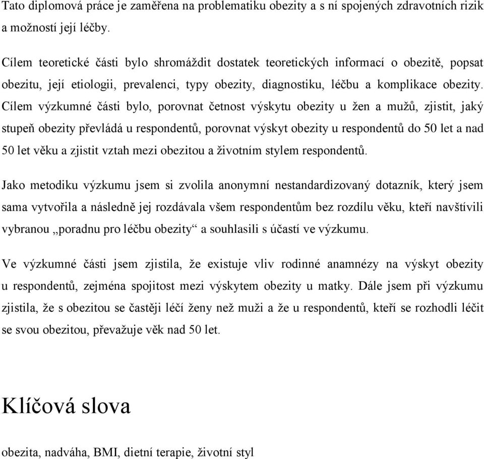 Cílem výzkumné části bylo, porovnat četnost výskytu obezity u žen a mužů, zjistit, jaký stupeň obezity převládá u respondentů, porovnat výskyt obezity u respondentů do 50 let a nad 50 let věku a