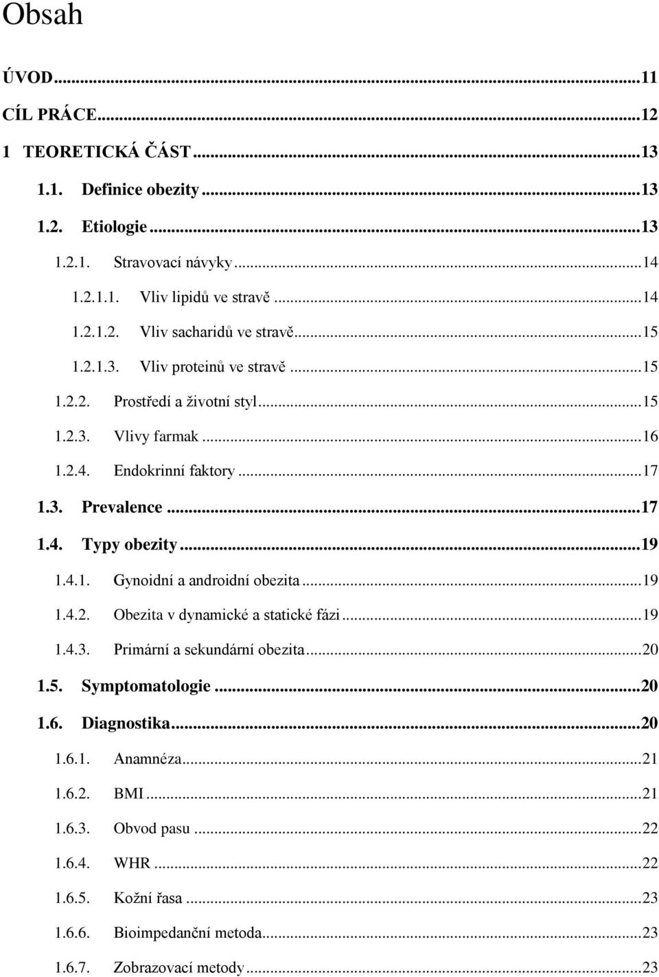 4.1. Gynoidní a androidní obezita... 19 1.4.2. Obezita v dynamické a statické fázi... 19 1.4.3. Primární a sekundární obezita... 20 1.5. Symptomatologie... 20 1.6. Diagnostika... 20 1.6.1. Anamnéza.