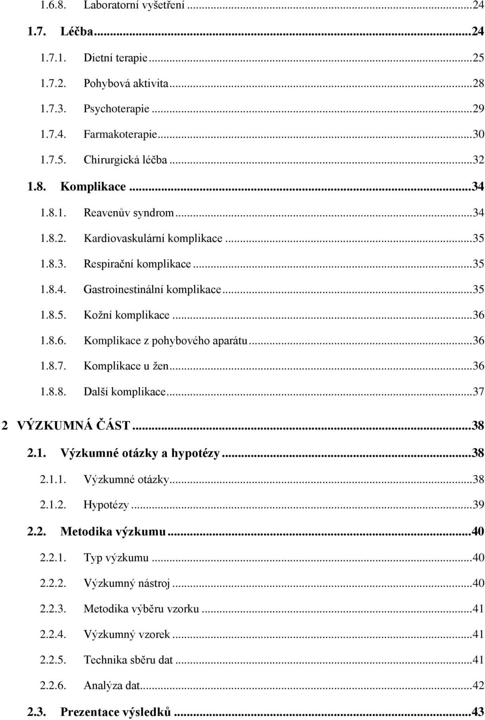 8.6. Komplikace z pohybového aparátu... 36 1.8.7. Komplikace u žen... 36 1.8.8. Další komplikace... 37 2 VÝZKUMNÁ ČÁST... 38 2.1. Výzkumné otázky a hypotézy... 38 2.1.1. Výzkumné otázky... 38 2.1.2. Hypotézy.