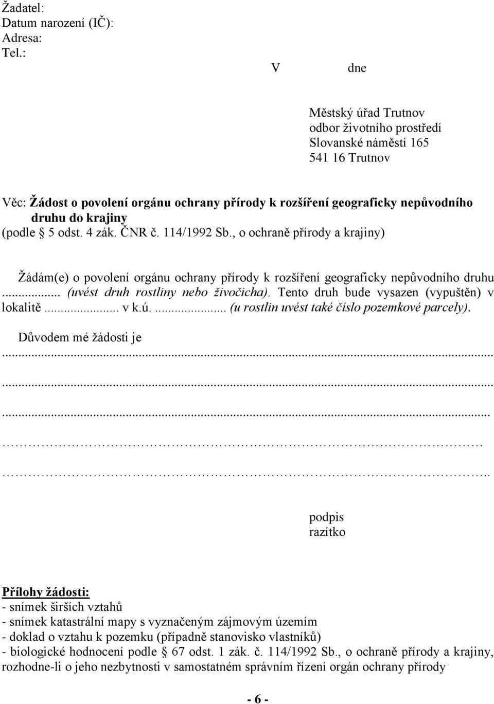 odst. 4 zák. ČNR č. 114/1992 Sb., o ochraně přírody a krajiny) Žádám(e) o povolení orgánu ochrany přírody k rozšíření geograficky nepůvodního druhu... (uvést druh rostliny nebo živočicha).