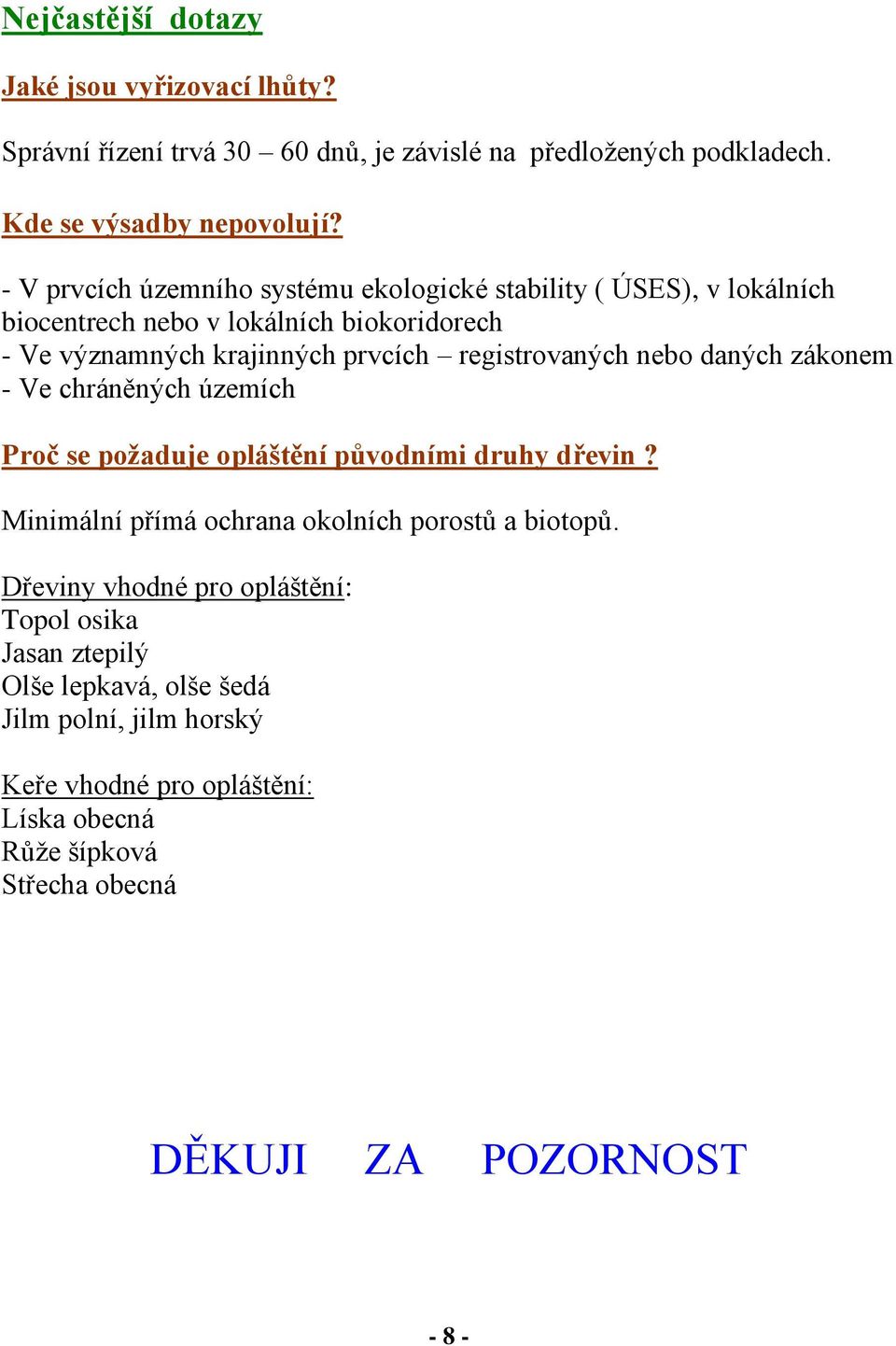 registrovaných nebo daných zákonem - Ve chráněných územích Proč se požaduje opláštění původními druhy dřevin? Minimální přímá ochrana okolních porostů a biotopů.