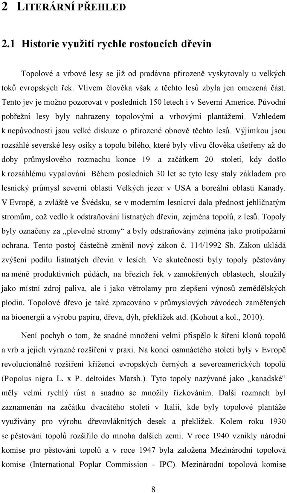 Původní pobřežní lesy byly nahrazeny topolovými a vrbovými plantážemi. Vzhledem k nepůvodnosti jsou velké diskuze o přirozené obnově těchto lesů.