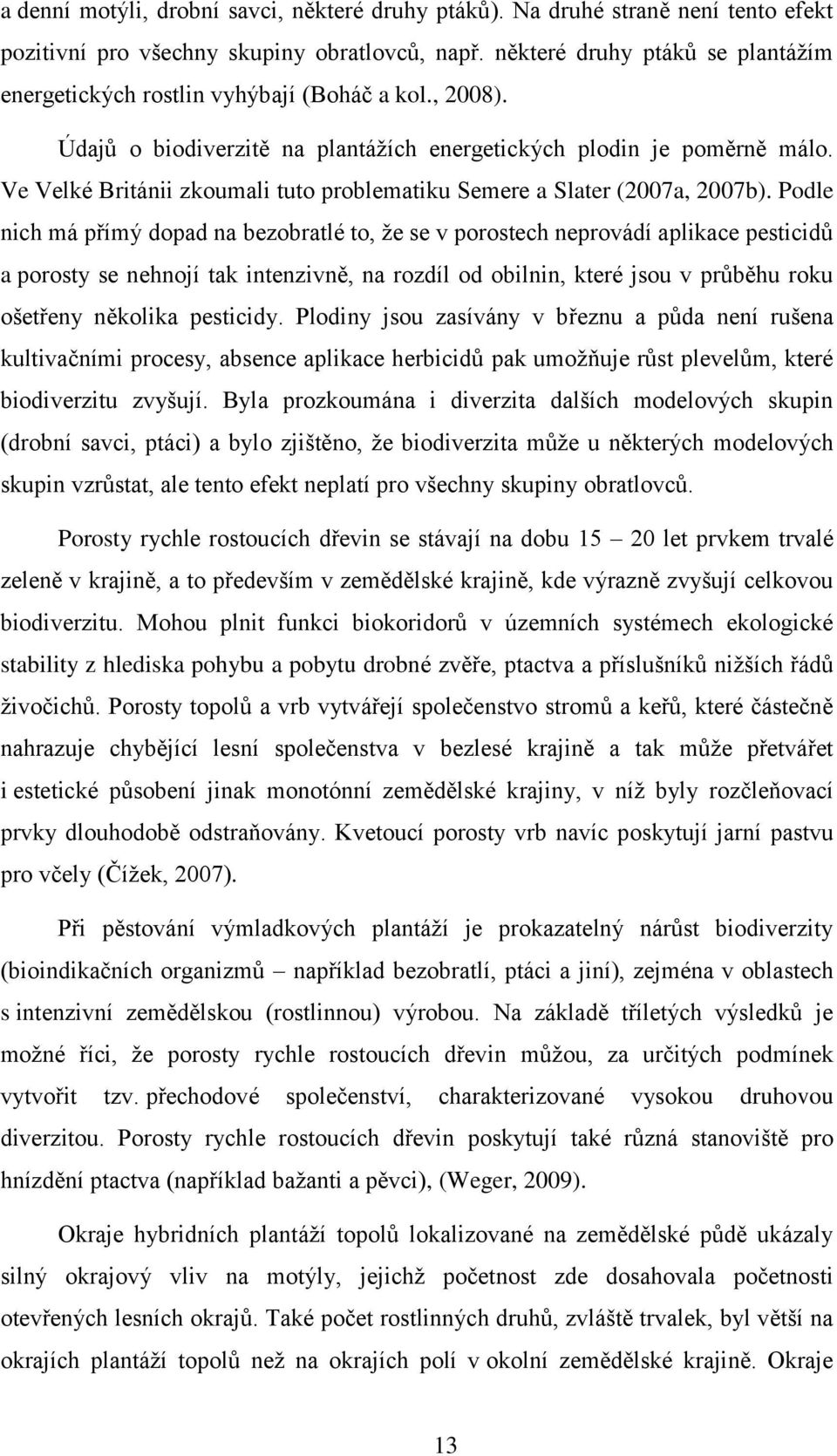 Ve Velké Británii zkoumali tuto problematiku Semere a Slater (2007a, 2007b).