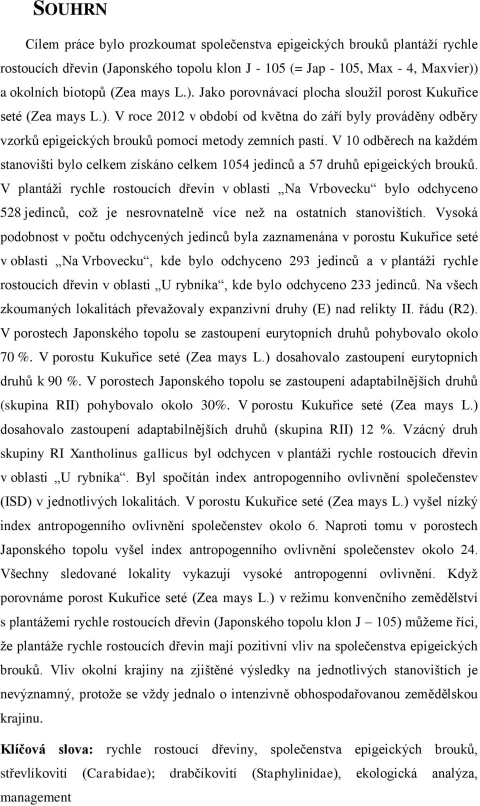 V 10 odběrech na každém stanovišti bylo celkem získáno celkem 1054 jedinců a 57 druhů epigeických brouků.