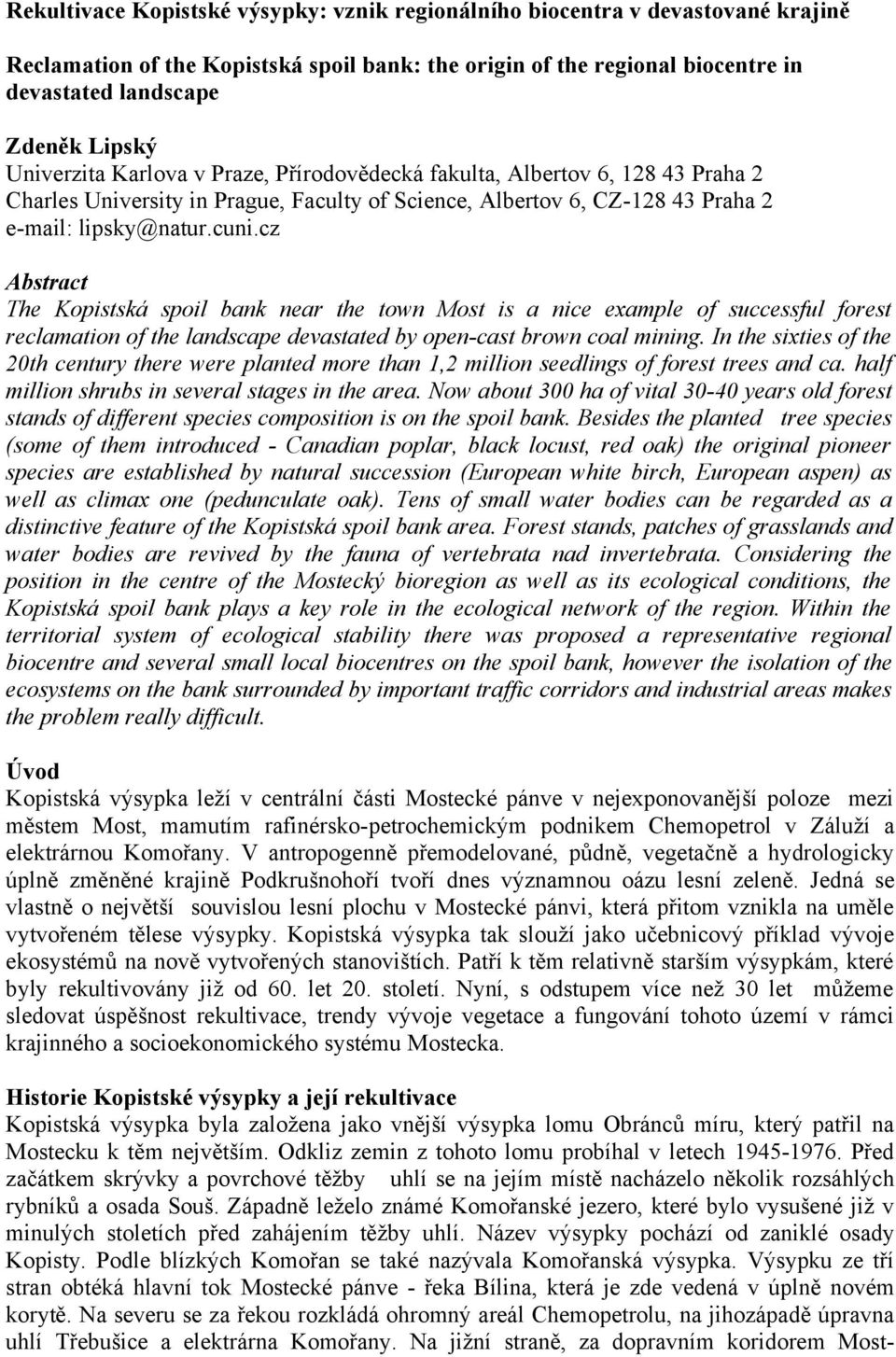 cz Abstract The Kopistská spoil bank near the town Most is a nice example of successful forest reclamation of the landscape devastated by open-cast brown coal mining.