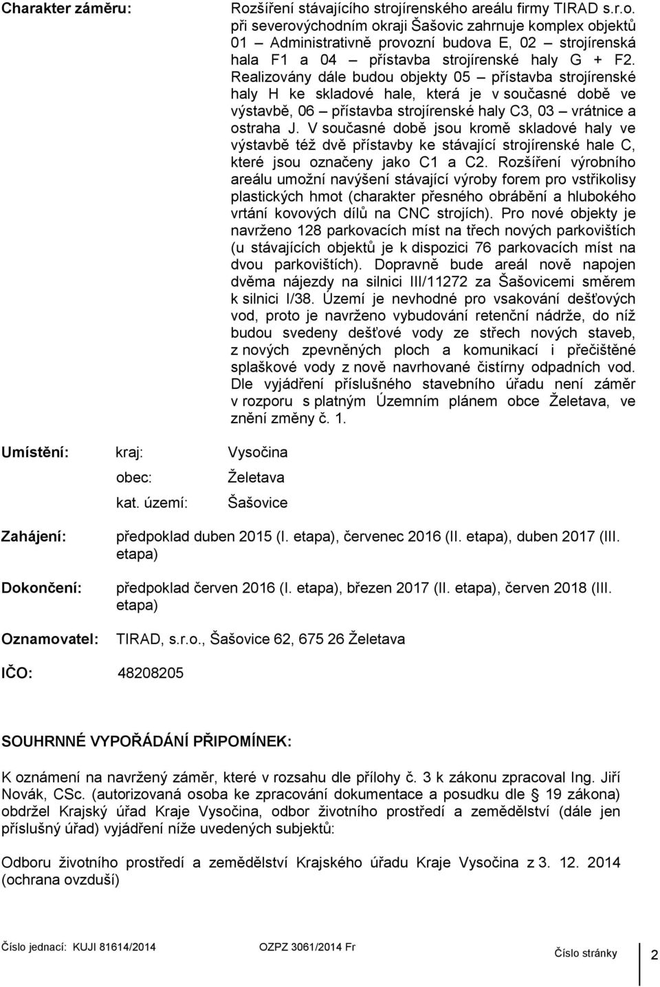 V současné době jsou kromě skladové haly ve výstavbě též dvě přístavby ke stávající strojírenské hale C, které jsou označeny jako C1 a C2.