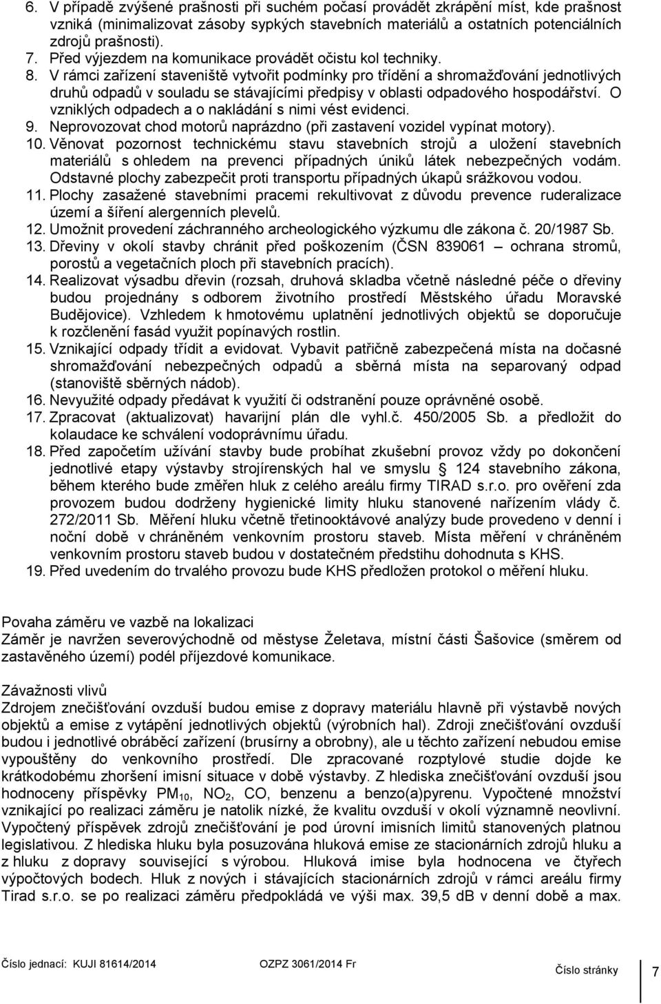 V rámci zařízení staveniště vytvořit podmínky pro třídění a shromažďování jednotlivých druhů odpadů v souladu se stávajícími předpisy v oblasti odpadového hospodářství.