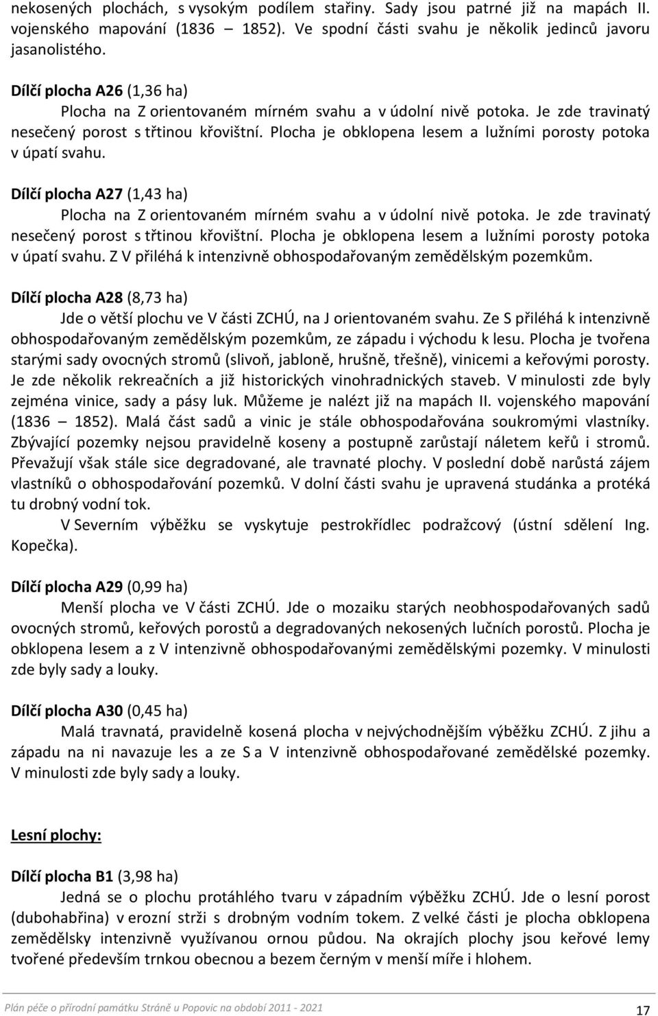 Plocha je obklopena lesem a lužními porosty potoka v úpatí svahu. Dílčí plocha A27 (1,43 ha) Plocha na Z orientovaném mírném svahu a v údolní nivě potoka.