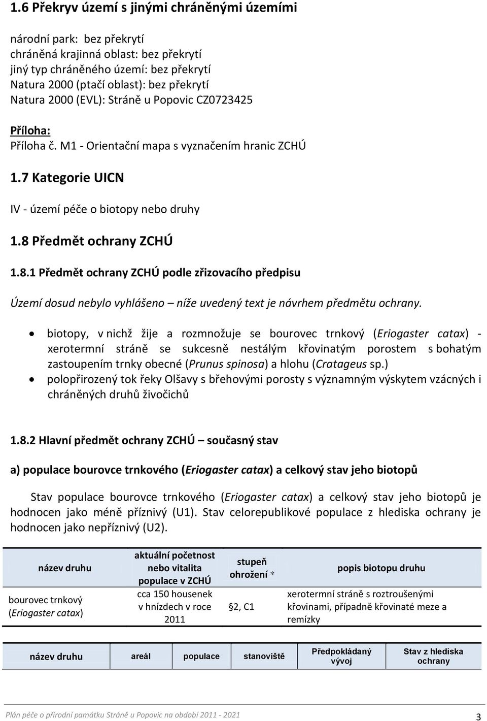 Předmět ochrany ZCHÚ 1.8.1 Předmět ochrany ZCHÚ podle zřizovacího předpisu Území dosud nebylo vyhlášeno níže uvedený text je návrhem předmětu ochrany.