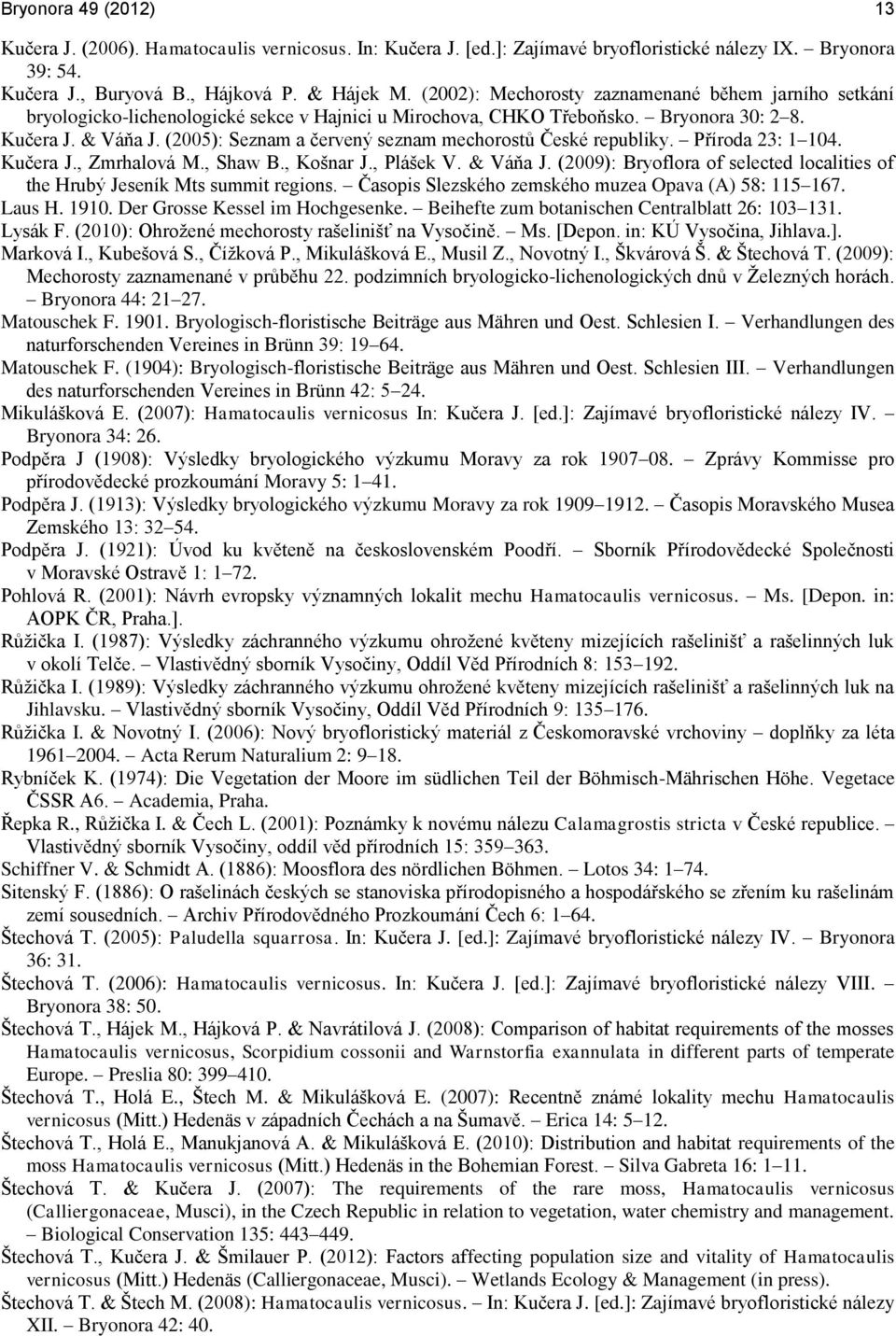 (2005): Seznam a červený seznam mechorostů České republiky. Příroda 23: 1 104. Kučera J., Zmrhalová M., Shaw B., Košnar J., Plášek V. & Váňa J.