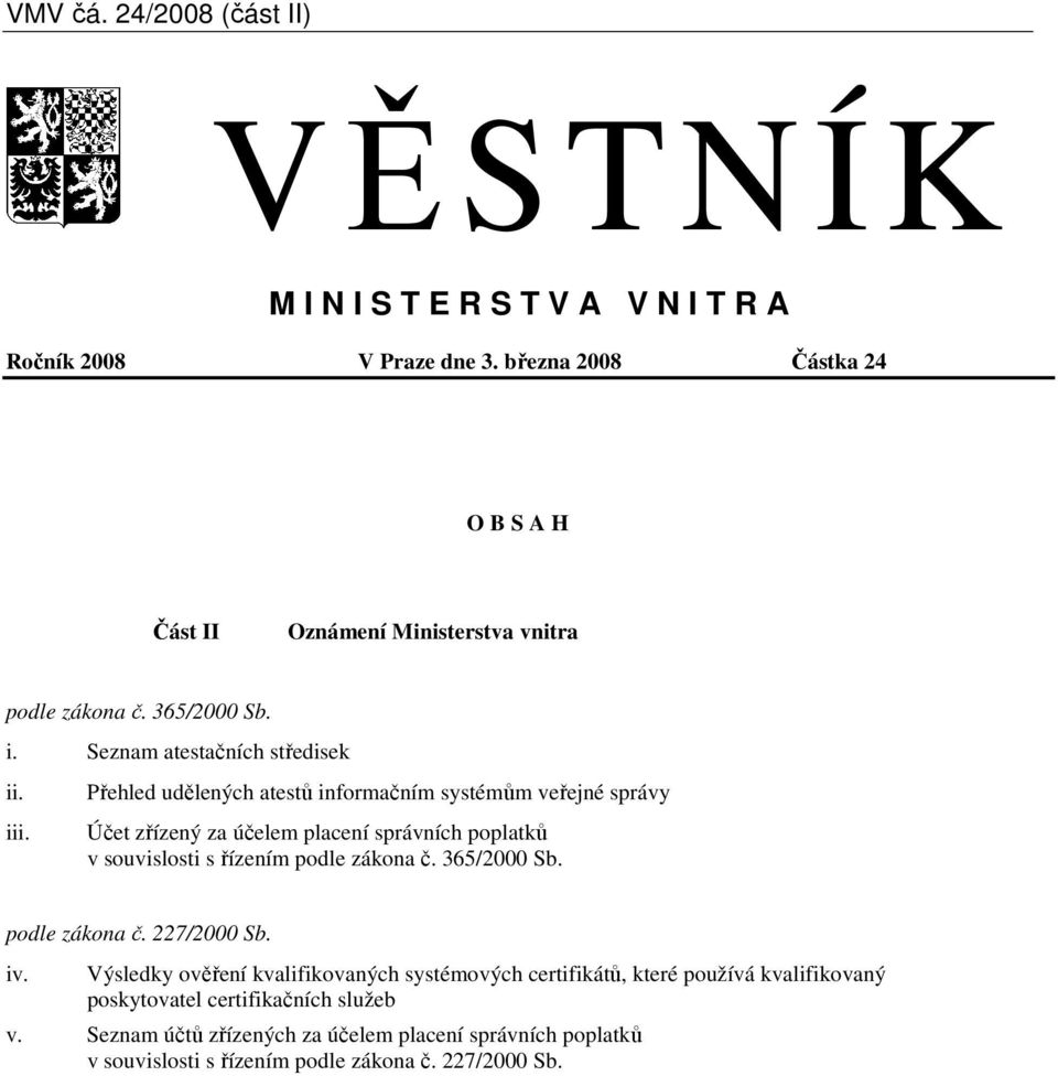 Přehled udělených atestů informačním systémům veřejné správy Účet zřízený za účelem placení správních poplatků v souvislosti s řízením podle zákona č. 365/2000 Sb.