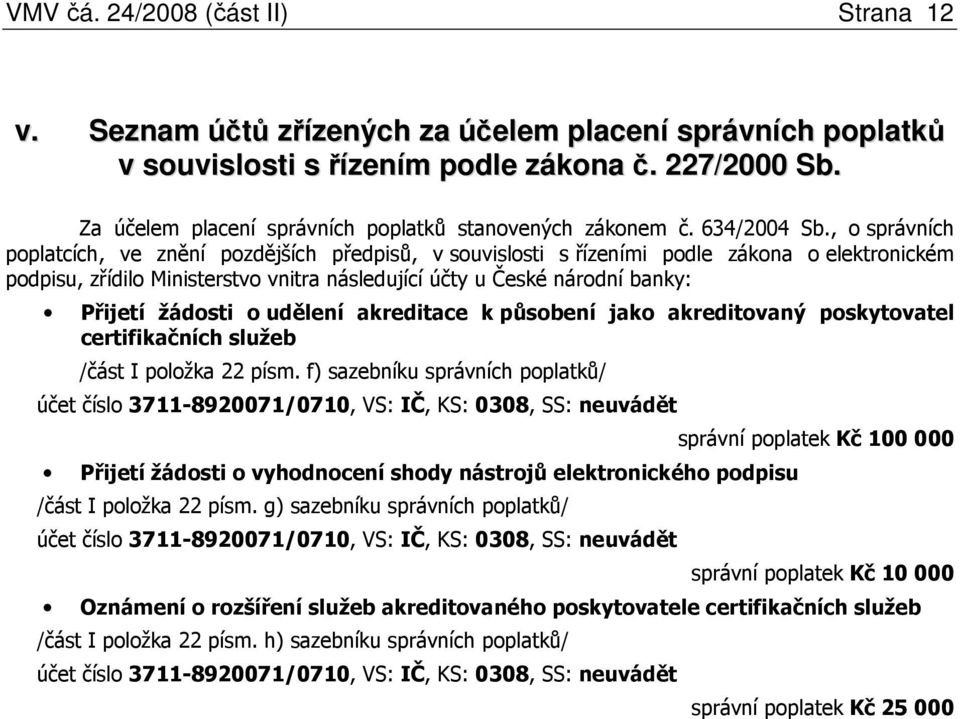 , o správních poplatcích, ve znění pozdějších předpisů, v souvislosti s řízeními podle zákona o elektronickém podpisu, zřídilo Ministerstvo vnitra následující účty u České národní banky: Přijetí