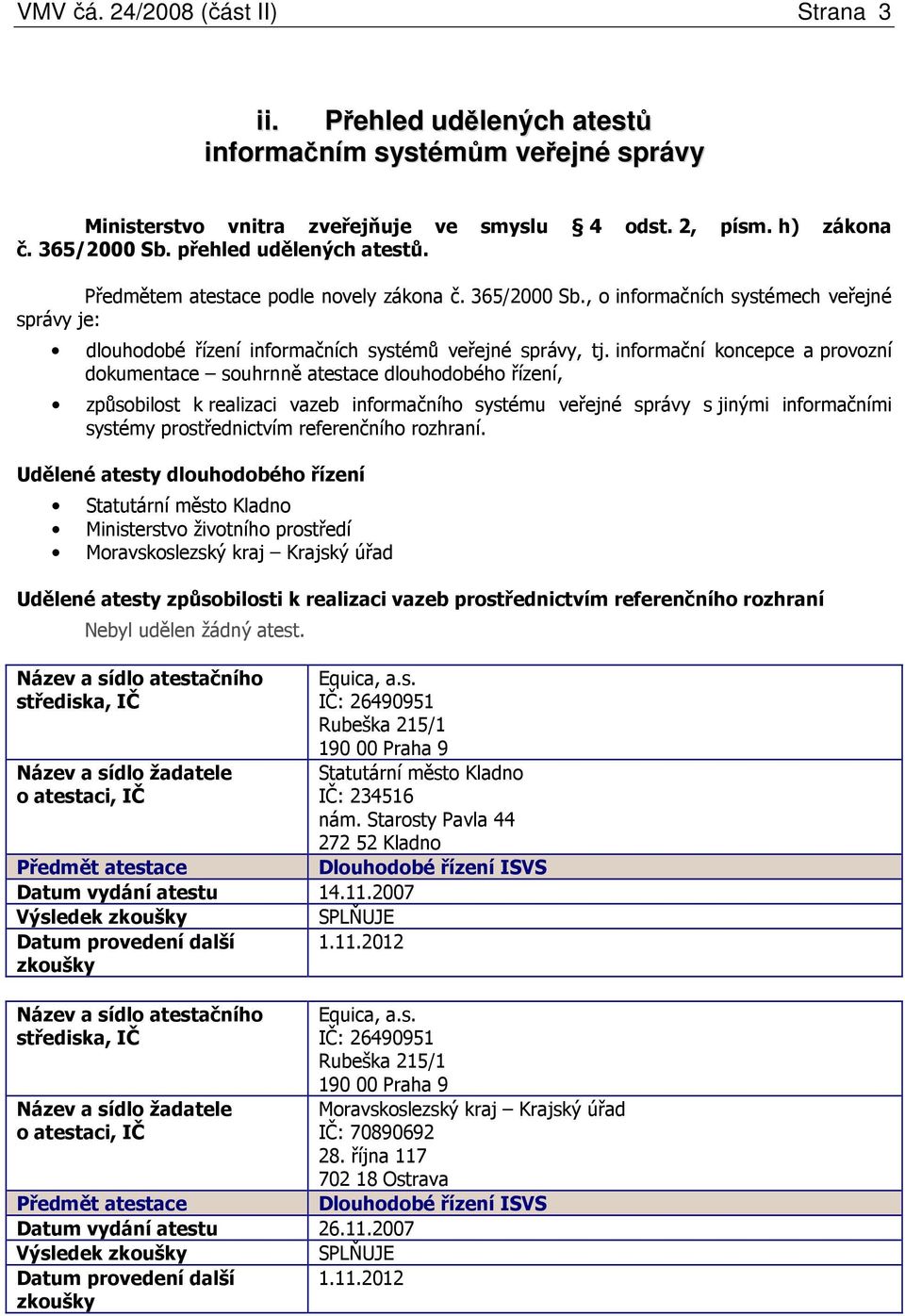 informační koncepce a provozní dokumentace souhrnně atestace dlouhodobého řízení, způsobilost k realizaci vazeb informačního systému veřejné správy s jinými informačními systémy prostřednictvím