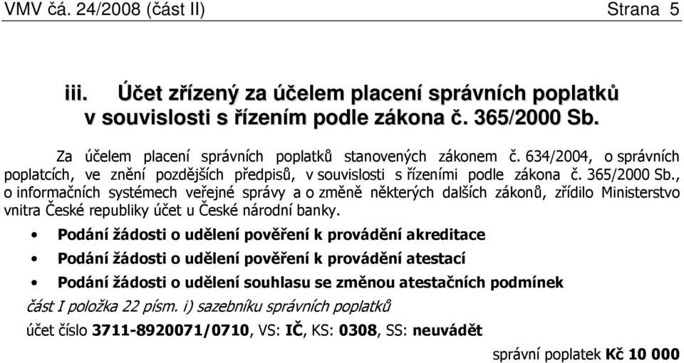 , o informačních systémech veřejné správy a o změně některých dalších zákonů, zřídilo Ministerstvo vnitra České republiky účet u České národní banky.