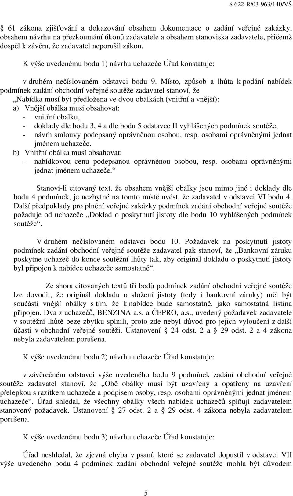 Místo, způsob a lhůta k podání nabídek podmínek zadání obchodní veřejné soutěže zadavatel stanoví, že Nabídka musí být předložena ve dvou obálkách (vnitřní a vnější): a) Vnější obálka musí obsahovat: