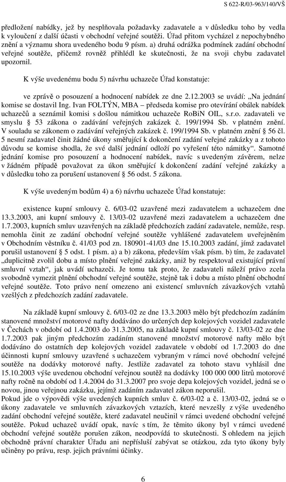 a) druhá odrážka podmínek zadání obchodní veřejné soutěže, přičemž rovněž přihlédl ke skutečnosti, že na svoji chybu zadavatel upozornil.