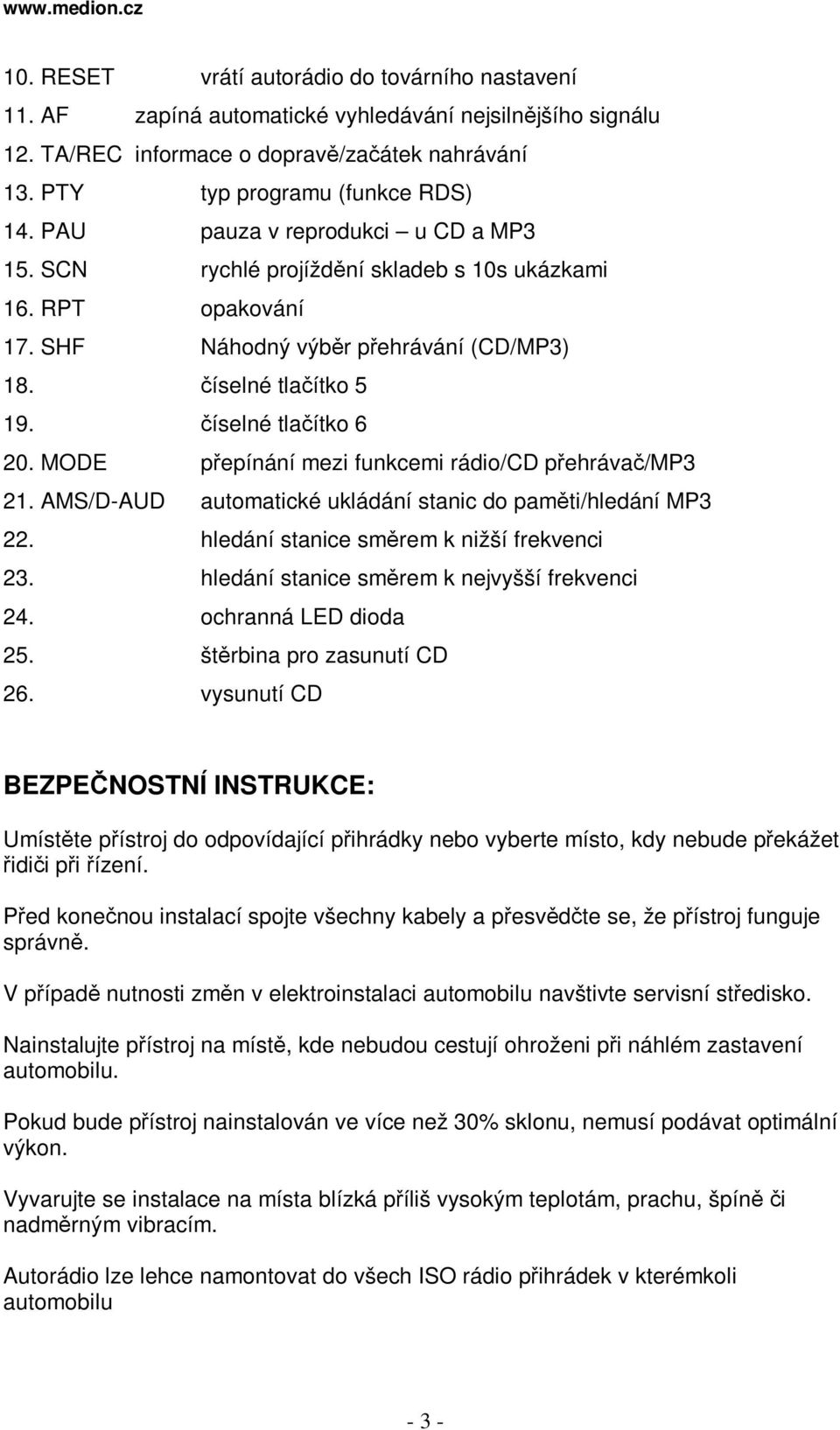 MODE pepínání mezi funkcemi rádio/cd pehráva/mp3 21. AMS/D-AUD automatické ukládání stanic do pamti/hledání MP3 22. hledání stanice smrem k nižší frekvenci 23.