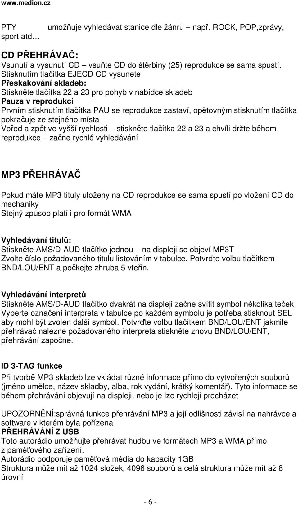 stisknutím tlaítka pokrauje ze stejného místa Vped a zpt ve vyšší rychlosti stisknte tlaítka 22 a 23 a chvíli držte bhem reprodukce zane rychlé vyhledávání MP3 PEHRÁVA Pokud máte MP3 tituly uloženy