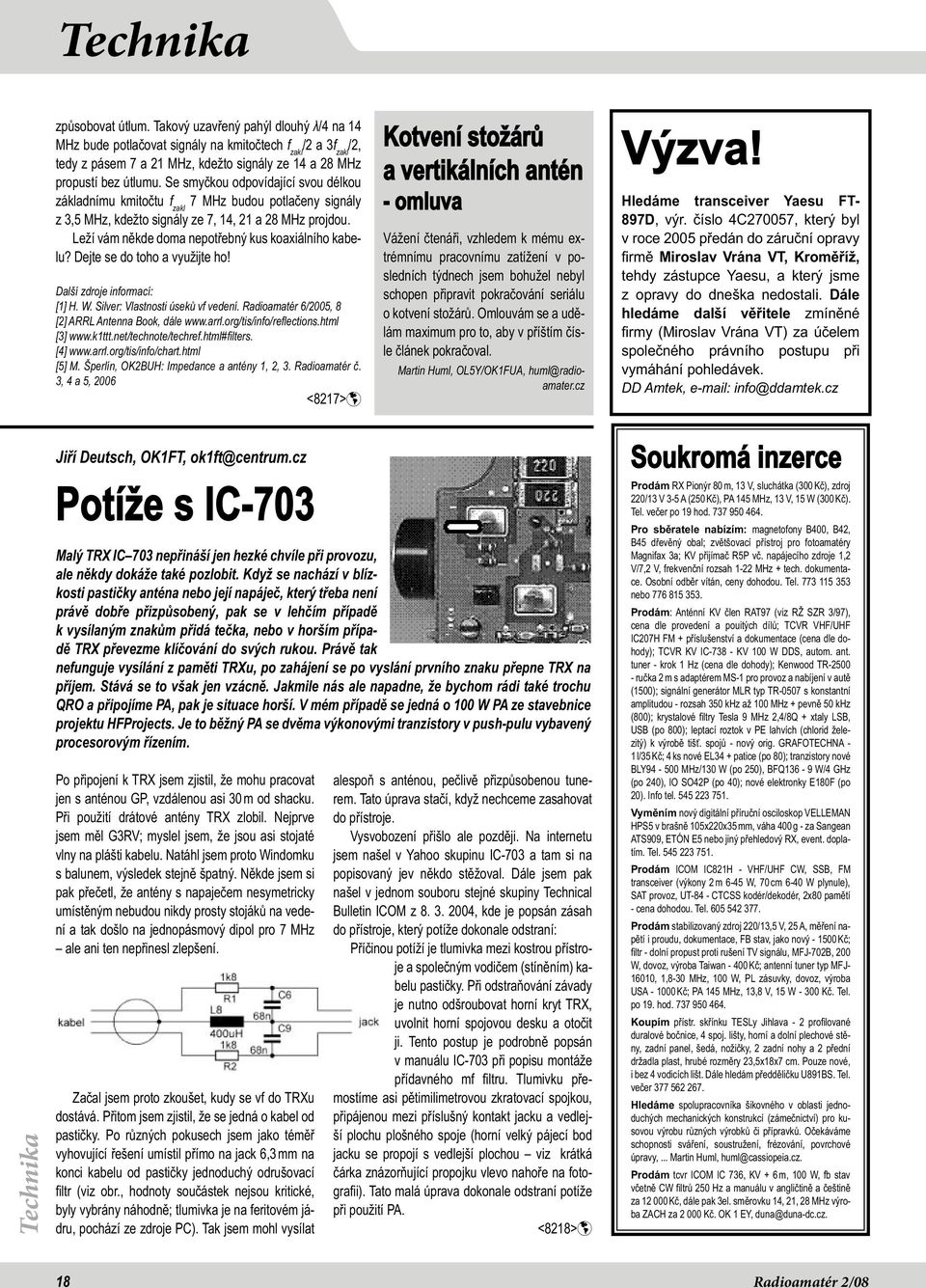 Se smyčkou odpovídající svou délkou základnímu kmitočtu f zakl 7 MHz budou potlačeny signály z 3,5 MHz, kdežto signály ze 7, 14, 21 a 28 MHz projdou.