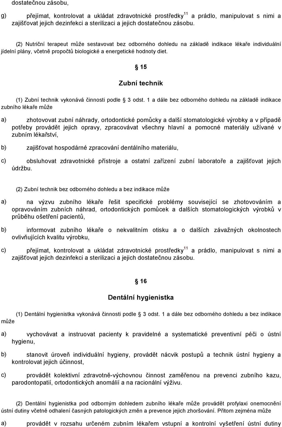 15 Zubní technik (1) Zubní technik vykonává činnosti podle 3 odst.