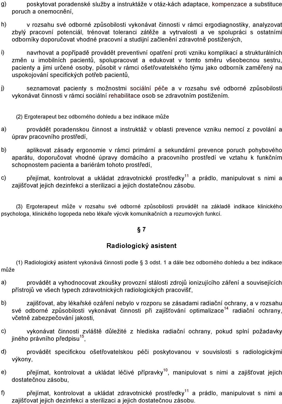 a popřípadě provádět preventivní opatření proti vzniku komplikací a strukturálních změn u imobilních pacientů, spolupracovat a edukovat v tomto směru všeobecnou sestru, pacienty a jimi určené osoby,