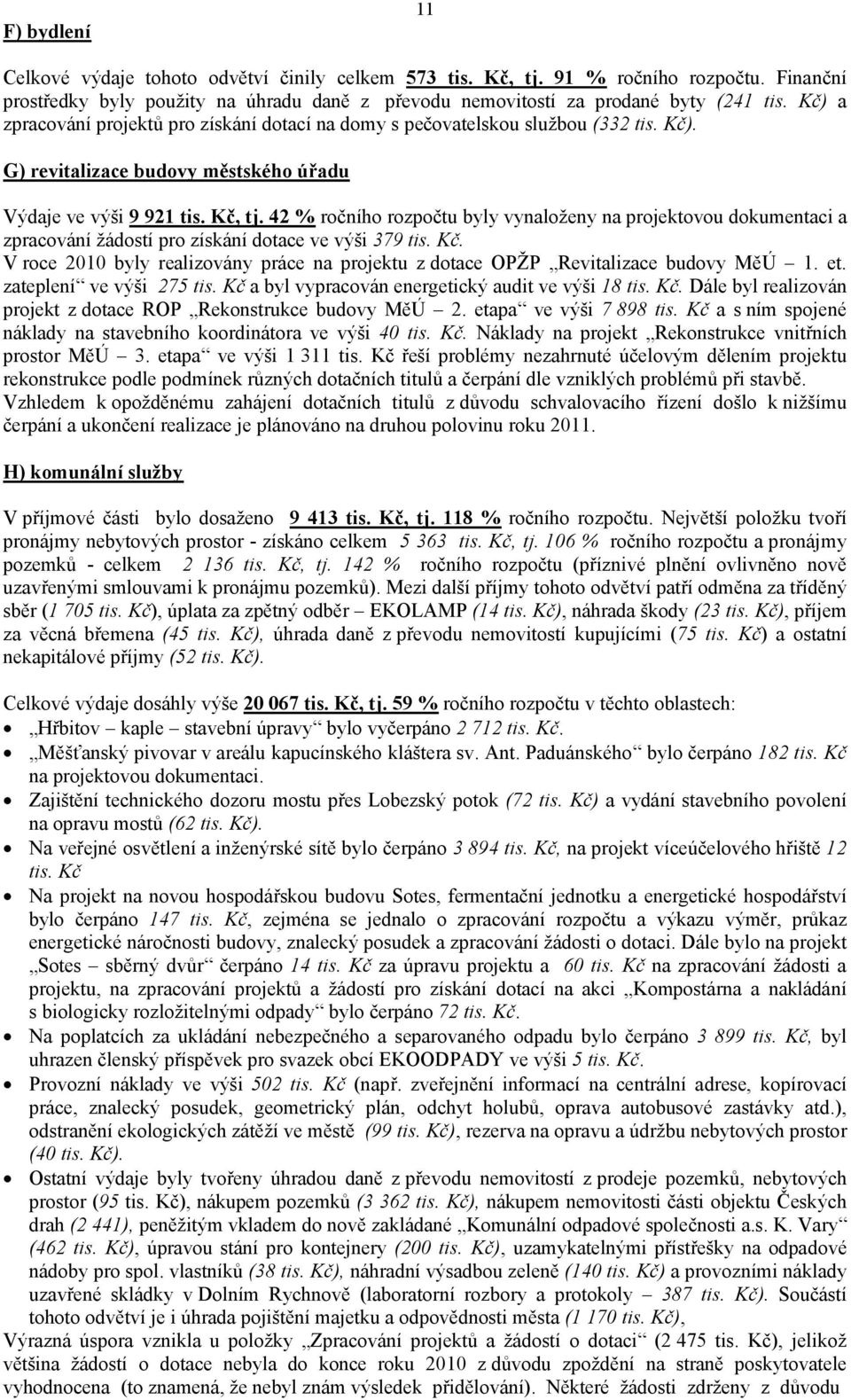 42 % ročního rozpočtu byly vynaloženy na projektovou dokumentaci a zpracování žádostí pro získání dotace ve výši 379 tis. Kč.