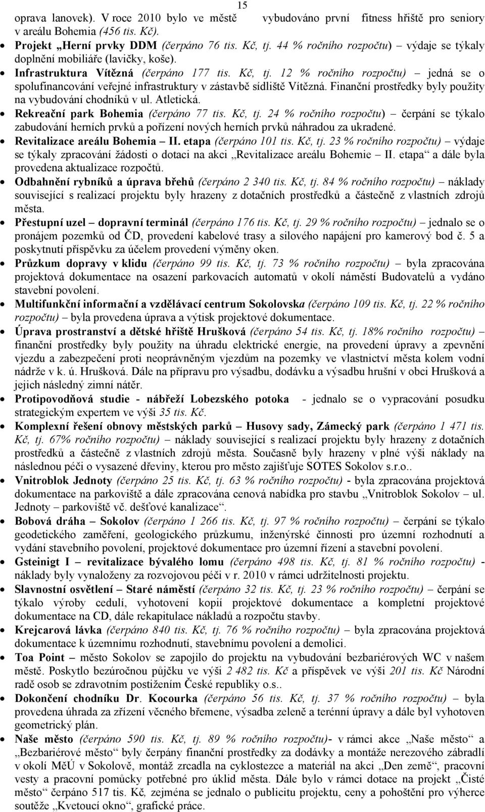 12 % ročního rozpočtu) jedná se o spolufinancování veřejné infrastruktury v zástavbě sídliště Vítězná. Finanční prostředky byly použity na vybudování chodníků v ul. Atletická.